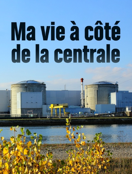 Ma vie à côté de la centrale