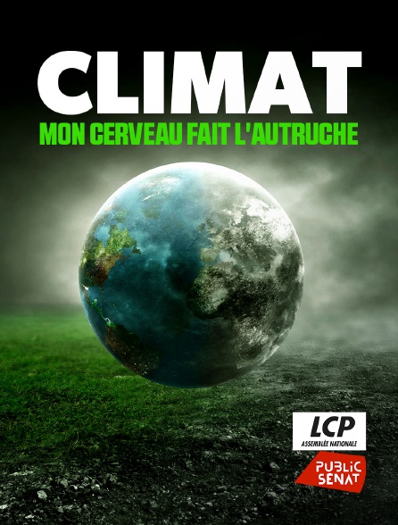 LCP Public Sénat - Climat : mon cerveau fait l'autruche