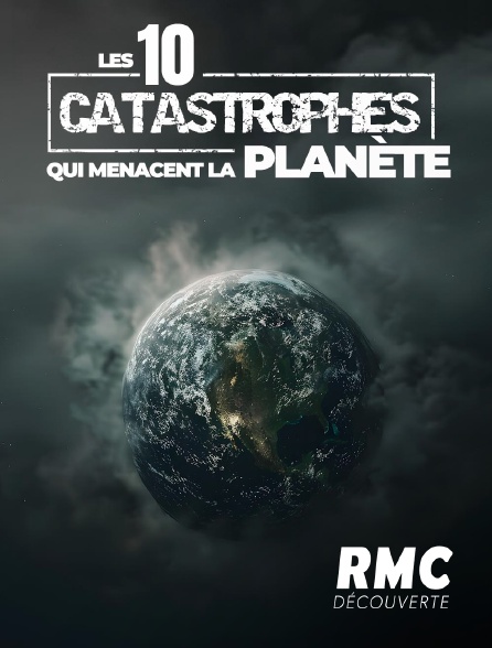 RMC Découverte - Les 10 catastrophes qui menacent la planète