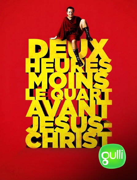 Gulli - Deux heures moins le quart avant Jésus-Christ