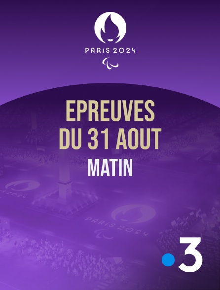 France 3 - Paris 2024 - Epreuves du 31 août : session du matin - 31/08/2024 à 06h00