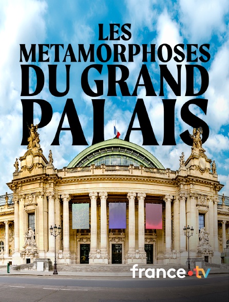france.tv - Les métamorphoses du Grand Palais