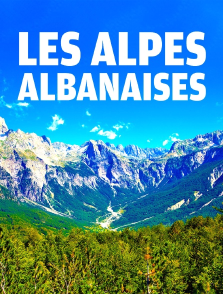 Les Alpes albanaises : L'âpre poésie des sommets