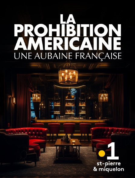 La 1ère Saint-Pierre et Miquelon - La prohibition américaine, une aubaine française