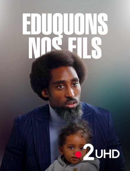 France 2 UHD - Eduquons nos fils