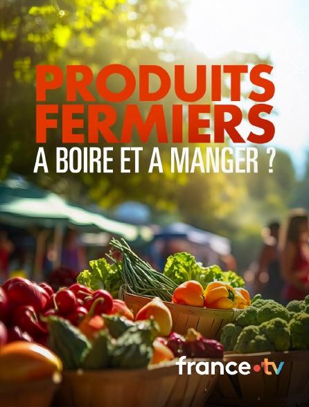 france.tv - Produits fermiers : à boire et à manger ?