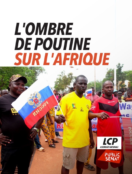 LCP Public Sénat - L'ombre de Poutine sur l'Afrique