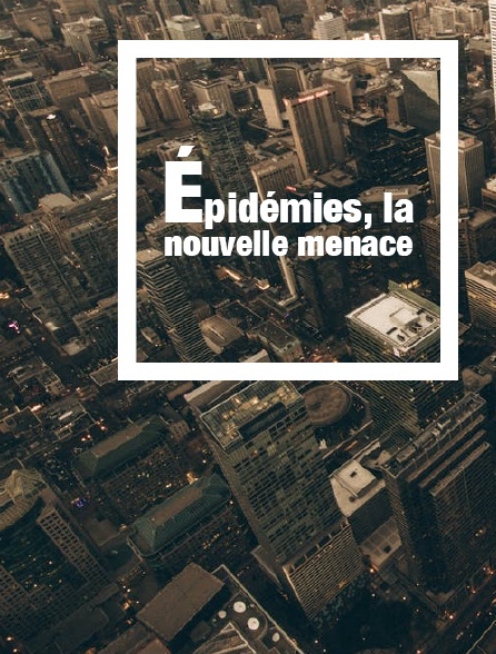 Epidémies, la nouvelle menace