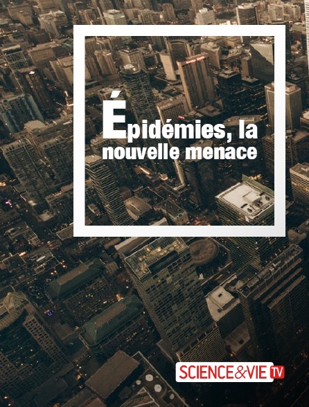 Science et Vie TV - Epidémies, la nouvelle menace
