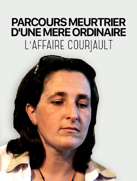 Parcours meurtrier d'une mère ordinaire : l'affaire Courjault