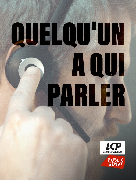 LCP Public Sénat - Quelqu'un à qui parler