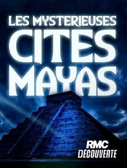 RMC Découverte - Les mystérieuses cités Maya en replay