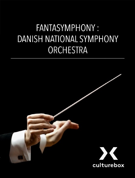 Culturebox - Fantasymphony : Danish National Symphony Orchestra