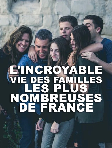 L'incroyable vie des familles les plus nombreuses de France