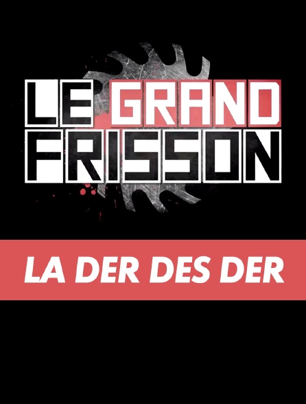 Le grand frisson : la der des der