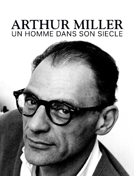 Arthur Miller, un homme dans son siècle
