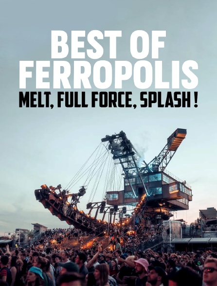 Best of Ferropolis : Melt, Full Force, splash!
