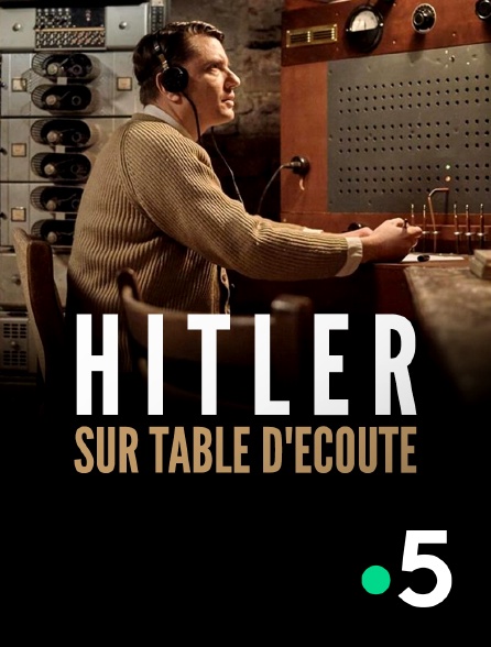 France 5 - Hitler sur table d'écoute