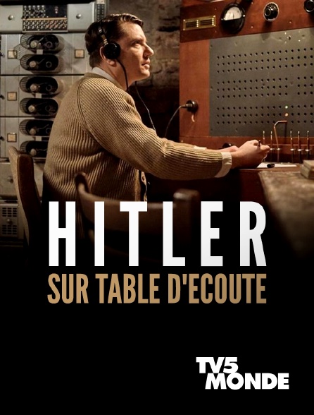 TV5MONDE - Hitler sur table d'écoute