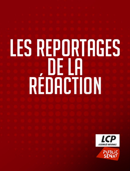 LCP Public Sénat - Les reportages de la rédaction