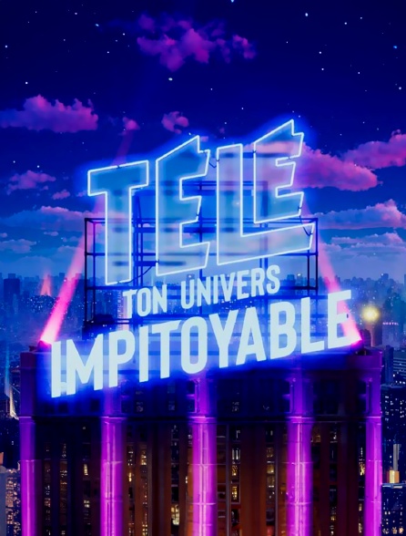 Télé : ton univers impitoyable