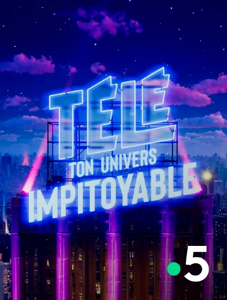 France 5 - Télé : ton univers impitoyable