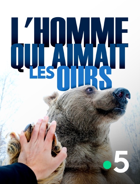 France 5 - L'homme qui aimait les ours