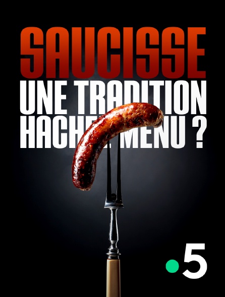 France 5 - Saucisse, une tradition hachée menu ?