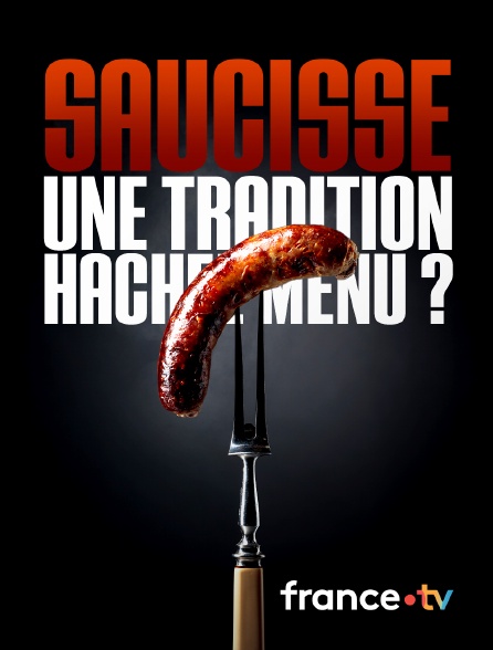 france.tv - Saucisse, une tradition hachée menu ?