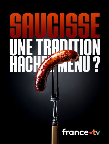 France.tv - Saucisse, une tradition hachée menu ?
