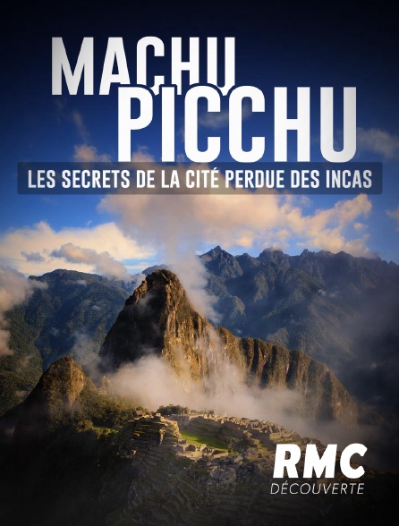 RMC Découverte - Machu Picchu : les secrets de la cité perdue des Incas