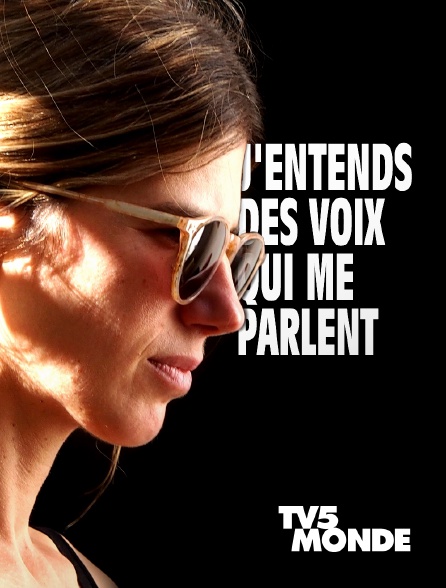 TV5MONDE - J'entends des voix qui me parlent