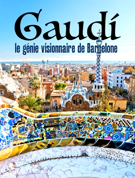 Gaudí, le génie visionnaire de Barcelone