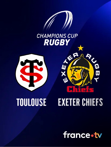 france.tv - Toulouse / Exeter Chiefs : Champions Cup - Rugby en replay