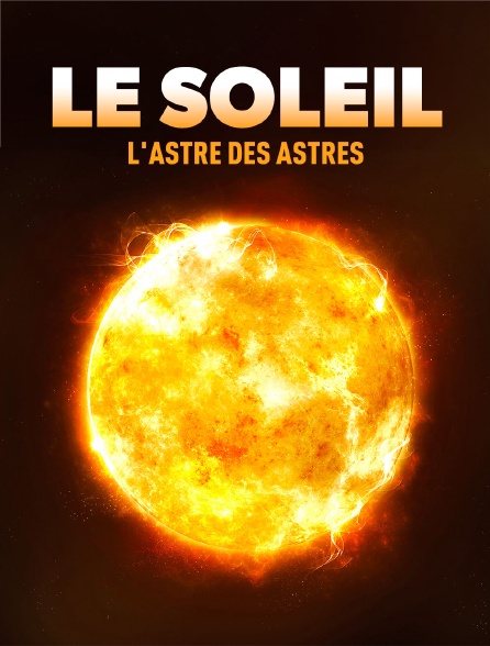 Le Soleil : L'astre des astres