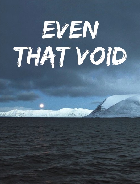 Even that void