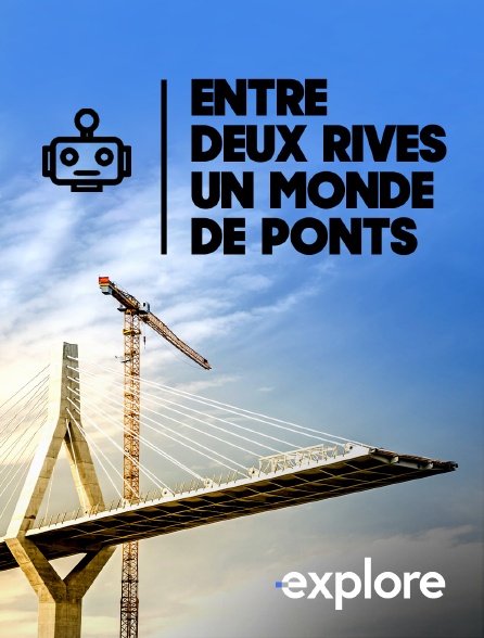 EXPLORE - Entre deux rives : un monde de ponts