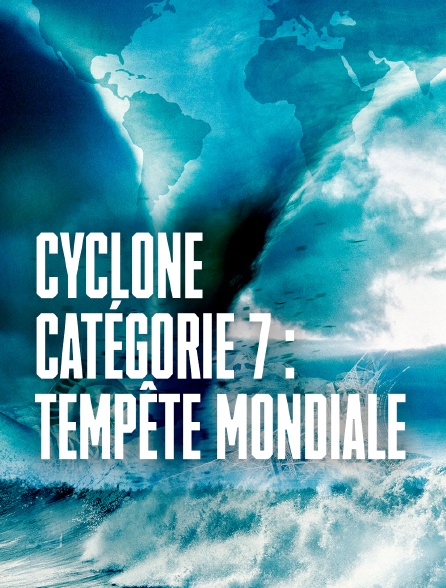 Cyclone catégorie 7 : tempête mondiale