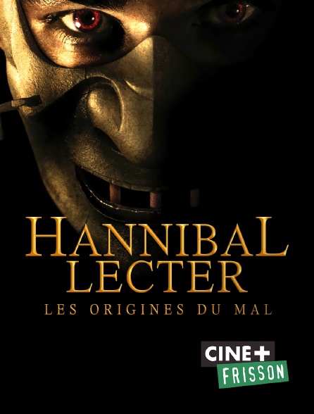 Ciné+ Frisson - Hannibal Lecter : Les Origines du mal