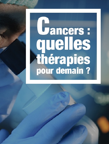Cancers : quelles thérapies pour demain ?