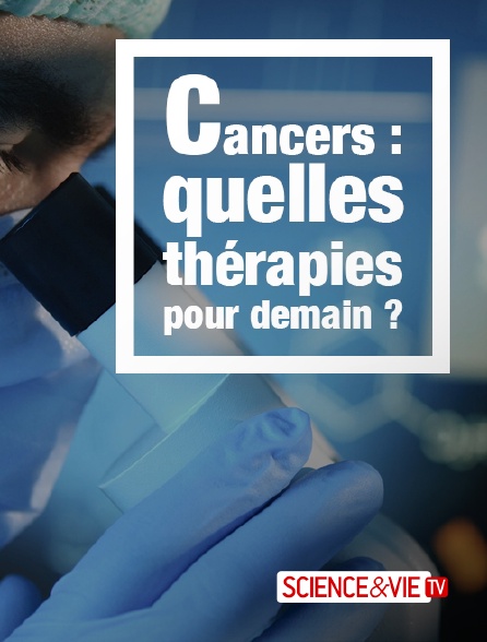 Science et Vie TV - Cancers : quelles thérapies pour demain ?