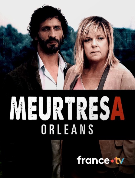france.tv - Meurtres à Orléans en replay