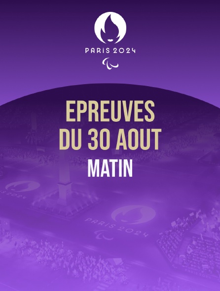 Paris 2024 - Epreuves du 30 août : session du matin