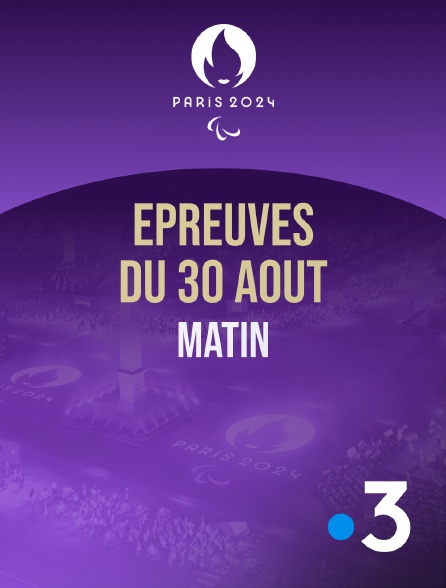 France 3 - Paris 2024 - Epreuves du 30 août : session du matin - 30/08/2024 à 06h00