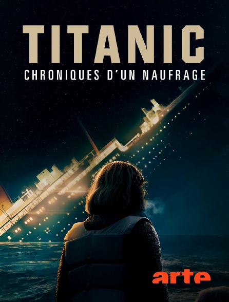 Arte - Titanic, chroniques d'un naufrage