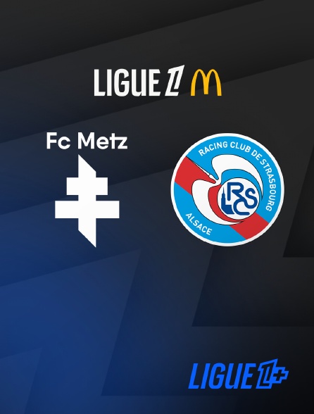 Ligue 1+ - Football - Ligue 1 McDonald's : Metz / Strasbourg