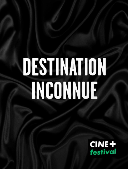 CINE+ Festival - Destination inconnue