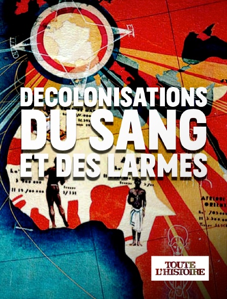 Toute l'Histoire - Décolonisations : du sang et des larmes