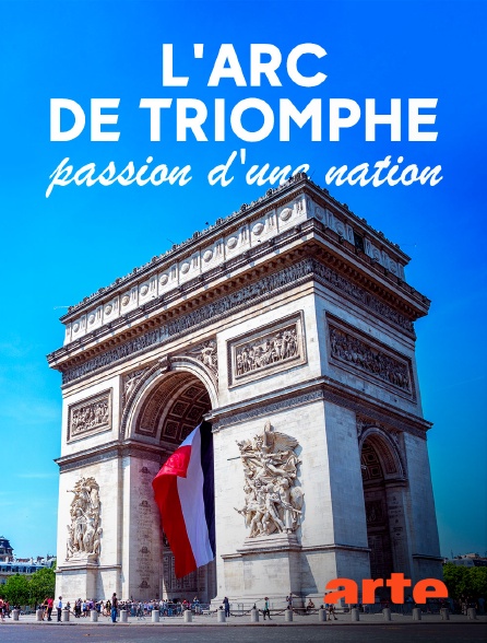 Arte - L'Arc de Triomphe, passion d'une nation