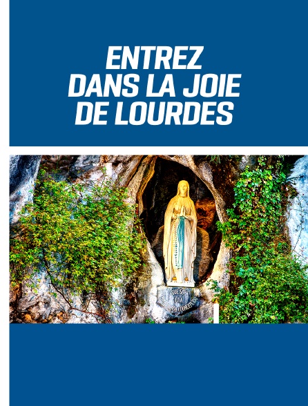 Entrez dans la joie de Lourdes